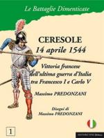 53378 - Predonzani, M. - Battaglie Dimenticate 01: Ceresole 14 Aprile 1544. Vittoria francese dell'ultima guerra d'Italia tra Francesco I e Carlo V