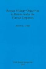 53439 - Grant, A.E. - Roman Military Objectives in Britain under the Flavian Emperors