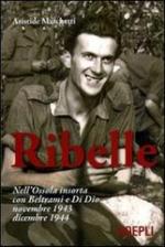 53634 - Marchetti, A. - Ribelle. Nell'Ossola insorta con Beltrami e Di Dio. Novembre 1943-Dicembre 1944