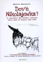 53687 - Abastanotti-Patti, M.-N. - Dov'e' Nikolajewka? Il sacrificio dei soldati italiani nella neve di Russia 1941-1943