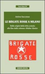 53735 - Saccoman, A. - Brigate Rosse a Milano. Dalle origini della lotta armata alla fine della colonna 'Walter Alasia' (Le)
