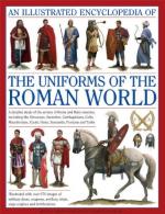 53760 - Kiley, K. - Illustrated Encyclopedia of the Uniforms of the Roman World: A Detailed Study of the Armies of Rome and their Enemies (An)