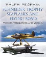 53799 - Pegram, R. - Schneider Trophy Seaplanes and Flying Boats. Victors, Vanquished and Visions (The)