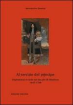 53813 - Bianchi, A. - Al servizio del principe. Diplomazia e corte nel ducato di Mantova 1665-1708