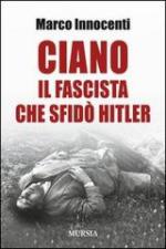 54066 - Innocenti, M. - Ciano il fascista che sfido' Hitler