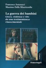 54076 - Antonacci-Della Misericordia, F.-M. - Guerra dei bambini. Gioco, violenza e rito a partire da una testimonianza rinascimentale (La)