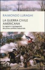 54120 - Luraghi, R. - Guerra Civile Americana. Le ragioni e i protagonisti del primo conflitto industriale