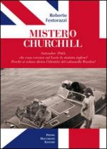 54166 - Festorazzi, R. - Mistero Churchill. Settembre 1945: che cosa cercava sul Lario lo statista inglese? Perche' si celava dietro l'identita' del col. Warden?