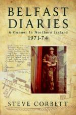 54393 - Corbett, S. - Belfast Diaries. A Gunner In Northern Ireland 1971-74