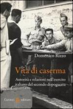 54412 - Rizzo, D. - Vita di caserma. Autorita' e relazioni nell'esercito italiano del secondo dopoguerra