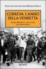 54473 - Cicchino-Olivo, E.A.-R. - Correva l'anno della vendetta. Schio, Oderzo e altri eccidi del dopoguerra