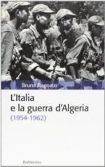 54641 - Bagnato, B. - Italia e la Guerra D'Algeria (1954-1962) (L')