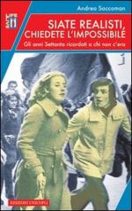 54964 - Saccoman, A. - Siate realisti, chiedete l'impossibile. Gli anni Settanta ricordati a chi non c'era