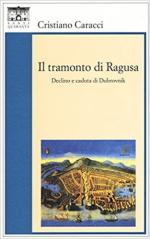 54998 - Caracci, C. - Tramonto di Ragusa. Declino e caduta di Dubrovnik (Il)