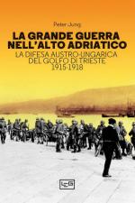55055 - Jung, P. - Grande Guerra nell'Alto Adriatico. La difesa austro-ungarica del Golfo di Trieste 1915-1918 (La)