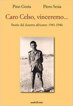 55122 - Goria-Sesia, P.-P. - Caro Celso, vinceremo...Storie dal deserto africano 1941-1946