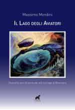 55132 - Mondini, M. - Lago degli aviatori. Duecento anni di storia del volo sul Lago di Bracciano (Il)