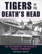 55245 - Wood, M. - Tigers of the Death's Head. SS Totenkopf Division's Tiger Company