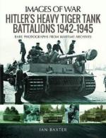 55274 - Baxter, I. - Images of War. Hitler's Heavy Tiger Tank Battalions 1942-1945. Rare Photographs from Wartime Archives
