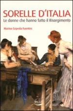 55397 - Cepeda Fuentes, M. - Sorelle d'Italia. Le donne che hanno fatto il Risorgimento