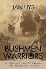 55523 - Uys, I. - Bushmen Warriors. The History of 31, 201 and 203 Battalions during the Border War 1974-90