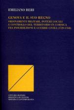 55545 - Beri, E. - Genova e il suo regno. Ordinamenti militari, poteri locali e controllo del territorio in Corsica fra insurrezioni e guerre civili (1729-1768)