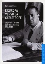 55608 - Ciano, G. - Europa verso la catastrofe. La politica estera dell'Italia fascista 1936-1942 (L')