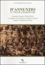 55640 - Malatesta, L. - D'Annunzio e i suoi Legionari. Il tenente Eugenio Maria Poletti e i rapporti fra Legionari e militari regolari durante l'impresa di Fiume