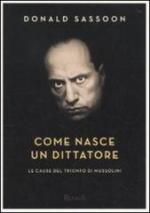 55699 - Sasoon, D. - Come nasce un dittatore. Le cause del trionfo di Mussolini