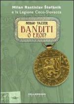 55719 - Tazzer, S. - Banditi o eroi? Milan Rastislav Stefanik e la legione ceco-slovacca