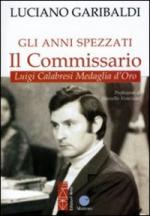 55796 - Garibaldi, L. - Anni spezzati. Il Commissario. Luigi Calabresi Medaglia d'Oro (Gli)