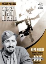 55807 - Malizia, N. - Sopra di noi il cielo. Bepi Biron nel centenario della sua nascita. Vita eroica e avventurosa di un grande pilota italiano