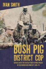 55859 - Smith, I. - Bush Pig District Cop. Service with the British South Africa Police in the Rhodesian Conflict 1965-79