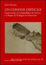 55995 - Palumbo, P. - Confine difficile. Controversie tra la Repubblica di Genova e il Regno di Sardegna nel 700 (Un)