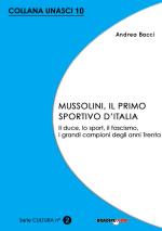 56039 - Bacci, A. - Mussolini il primo sportivo d'Italia. Il Duce, lo sport, il Fascismo, i grandi campioni degli anni 30 