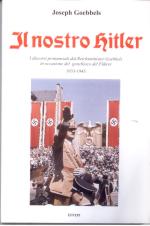 56175 - Goebbels, J.P. - Nostro Hitler. I discorsi pronunciati dal Reichminister Goebbels in occasione del genetliaco del Fuhrer 1933-1945. (Il)