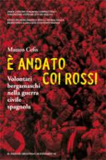 56195 - Cefis, M. - E' andato coi rossi. Volontari bergamaschi nella guerra civile spagnola