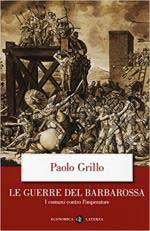 56277 - Grillo, P. - Guerre del Barbarossa. I Comuni contro l'Imperatore (Le)