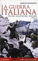 56411 - Mondini, M. - Guerra italiana. Partire, raccontare, tornare 1914-1918 (La)