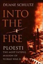 56447 - Schultz, D. - Into the Fire. Ploesti: the Most Fateful Mission of World War II