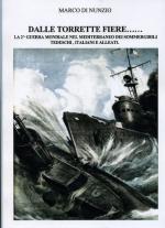 56613 - Di Nunzio, M. - Dalle torrette fiere... La Seconda Guerra Mondiale nel Mediterraneo dei sommergibili tedeschi, italiani e alleati