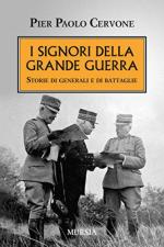 56622 - Cervone, P.P. - Signori della Grande Guerra. Storie di generali e di battaglie (I)