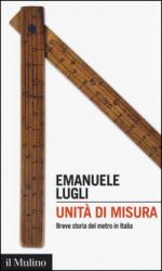 56733 - Lugli, E. - Unita' di misura. Breve storia del metro in Italia