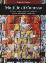 56753 - Riversi, E. - Matilde di Canossa. Tensioni e contraddizioni nella vita di una nobildonna medievale