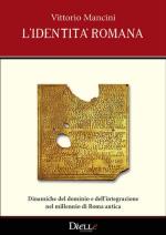 56755 - Mancini, V. - Identita' romana. Dinamiche del dominio e dell'integrazione nel millennio di Roma antica (L')