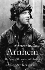 56775 - Kershaw, R. - Street in Arnhem. The Agony of Occupation and Liberation (A)