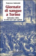 56777 - Ambrosini, F. - Giornate di sangue a Torino. Settembre 1864: la citta' non e' piu' capitale