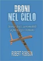 56804 - Robison, R. - Droni nel cielo. Storia degli aeromobili a pilotaggio remoto