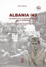 56811 - Mazzini, P. - Albania '43. Dai monti dell'Albania ai lager della Germania. La guerra del Sottotenente Vittorio Mazzini attraverso le sue lettere
