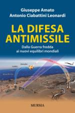 56844 - Amato-Ciabattini Leonardi, G.-A. - Difesa antimissile. Dalla Guerra Fredda ai nuovi equilibri mondiali (La)    